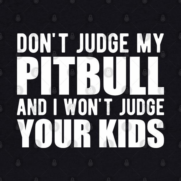 Pitbull - Don't judge my pitbull and I won't judge your kids w by KC Happy Shop